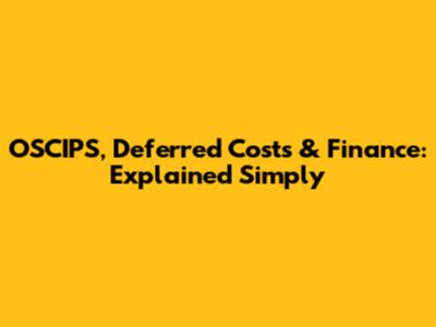 OSCIPS, Deferred Costs & Finance: Explained Simply