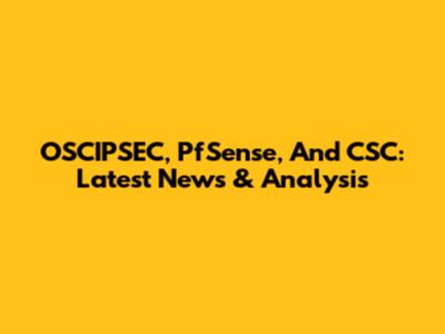 OSCIPSEC, PfSense, And CSC: Latest News & Analysis