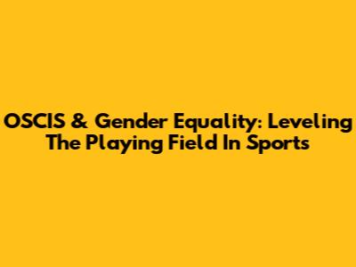 OSCIS & Gender Equality: Leveling The Playing Field In Sports