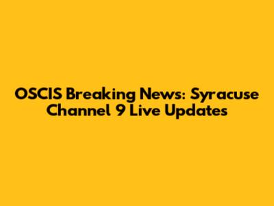 OSCIS Breaking News: Syracuse Channel 9 Live Updates