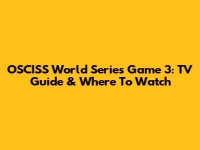 OSCISS World Series Game 3: TV Guide & Where To Watch