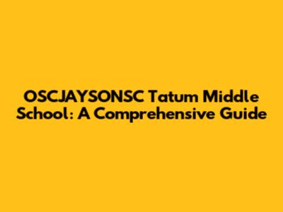 OSCJAYSONSC Tatum Middle School: A Comprehensive Guide