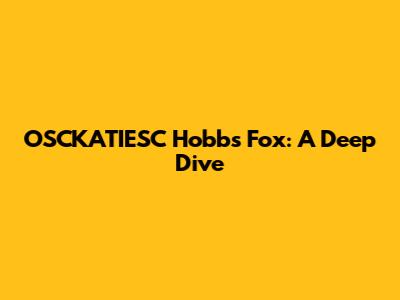 OSCKATIESC Hobbs Fox: A Deep Dive