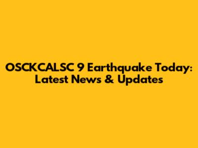 OSCKCALSC 9 Earthquake Today: Latest News & Updates