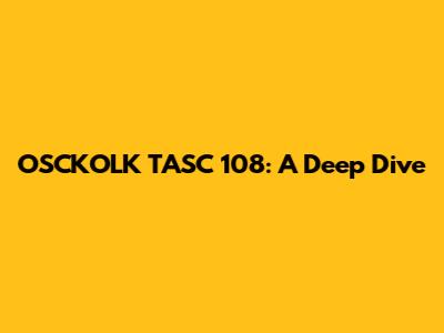 OSCKOLK TASC 108: A Deep Dive