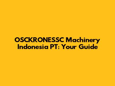 OSCKRONESSC Machinery Indonesia PT: Your Guide