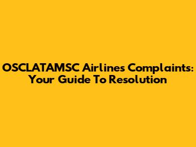 OSCLATAMSC Airlines Complaints: Your Guide To Resolution