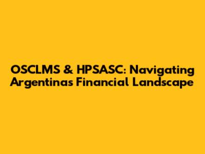 OSCLMS & HPSASC: Navigating Argentina's Financial Landscape