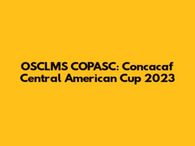 OSCLMS COPASC: Concacaf Central American Cup 2023