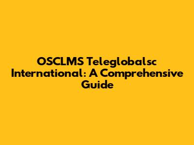 OSCLMS Teleglobalsc International: A Comprehensive Guide