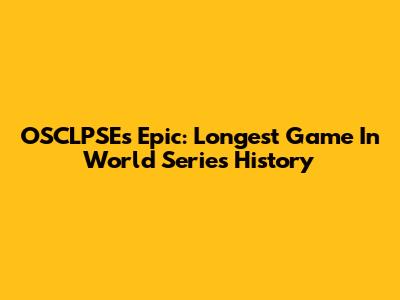OSCLPSE's Epic: Longest Game In World Series History