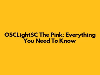 OSCLightSC The Pink: Everything You Need To Know