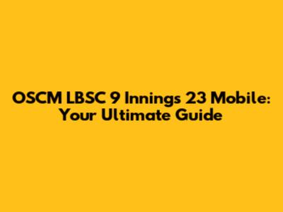 OSCM LBSC 9 Innings 23 Mobile: Your Ultimate Guide