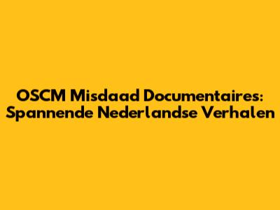 OSCM Misdaad Documentaires: Spannende Nederlandse Verhalen