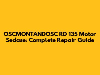 OSCMONTANDOSC RD 135 Motor Sedase: Complete Repair Guide