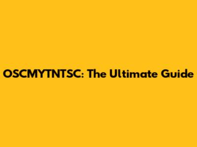 OSCMYTNTSC: The Ultimate Guide
