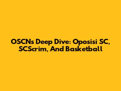 OSCN's Deep Dive: Oposisi SC, SCScrim, And Basketball