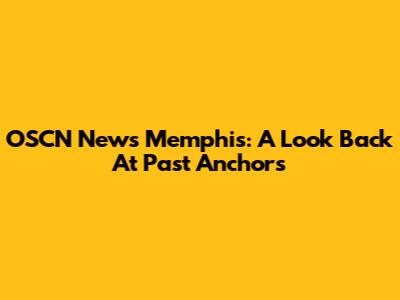 OSCN News Memphis: A Look Back At Past Anchors