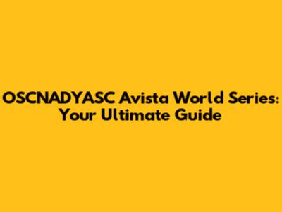 OSCNADYASC Avista World Series: Your Ultimate Guide