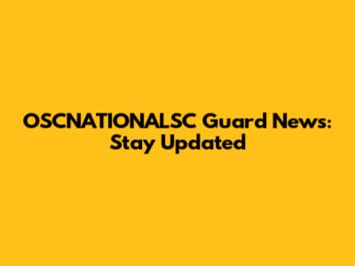 OSCNATIONALSC Guard News: Stay Updated
