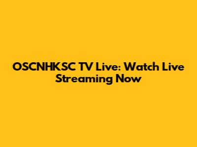 OSCNHKSC TV Live: Watch Live Streaming Now