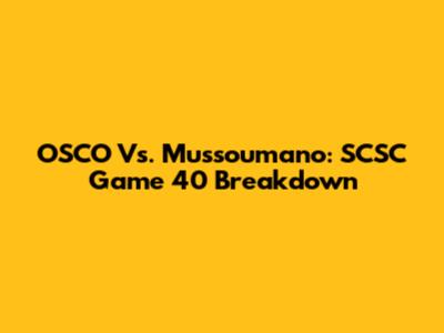 OSCO Vs. Mussoumano: SCSC Game 40 Breakdown