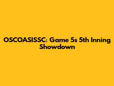 OSCOASISSC: Game 5's 5th Inning Showdown