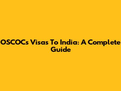OSCOCs Visas To India: A Complete Guide