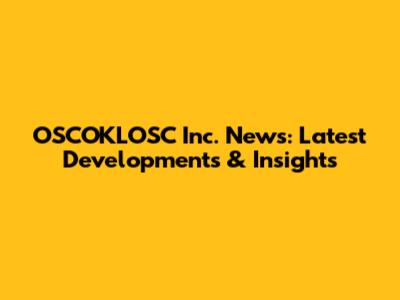 OSCOKLOSC Inc. News: Latest Developments & Insights