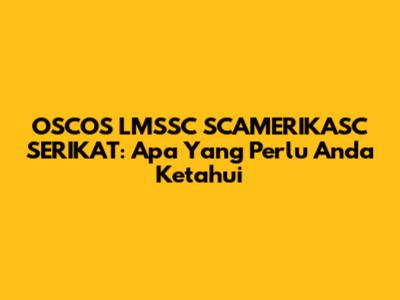 OSCOS LMSSC SCAMERIKASC SERIKAT: Apa Yang Perlu Anda Ketahui