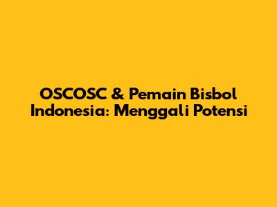 OSCOSC & Pemain Bisbol Indonesia: Menggali Potensi