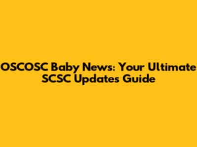 OSCOSC Baby News: Your Ultimate SCSC Updates Guide