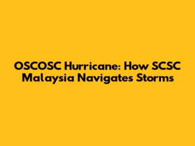 OSCOSC Hurricane: How SCSC Malaysia Navigates Storms