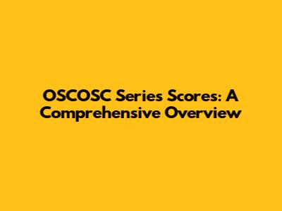 OSCOSC Series Scores: A Comprehensive Overview