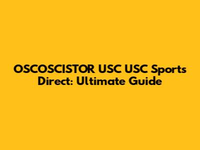 OSCOSCISTOR USC USC Sports Direct: Ultimate Guide