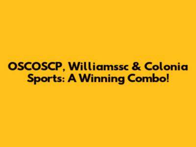 OSCOSCP, Williamssc & Colonia Sports: A Winning Combo!