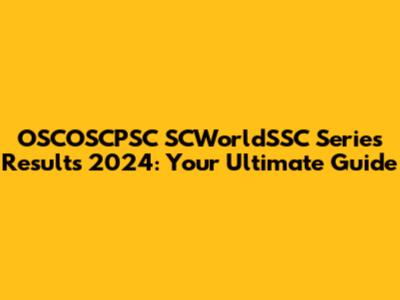 OSCOSCPSC SCWorldSSC Series Results 2024: Your Ultimate Guide
