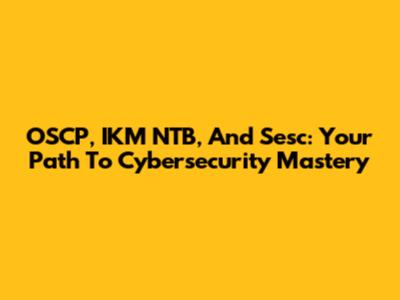 OSCP, IKM NTB, And Sesc: Your Path To Cybersecurity Mastery