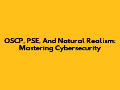 OSCP, PSE, And Natural Realism: Mastering Cybersecurity