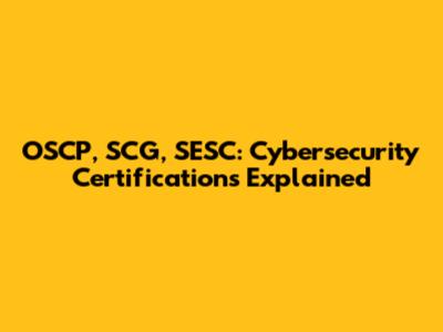OSCP, SCG, SESC: Cybersecurity Certifications Explained