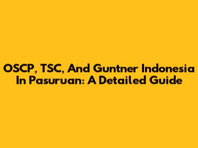 OSCP, TSC, And Guntner Indonesia In Pasuruan: A Detailed Guide