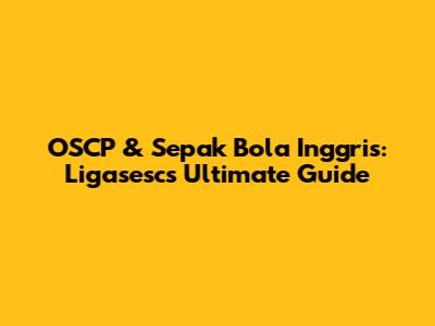 OSCP & Sepak Bola Inggris: Ligasesc's Ultimate Guide