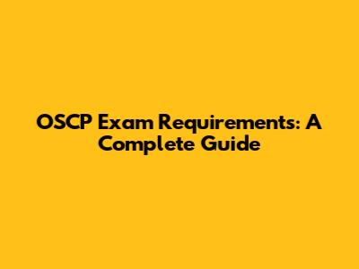 OSCP Exam Requirements: A Complete Guide