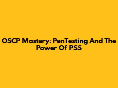 OSCP Mastery: PenTesting And The Power Of PSS
