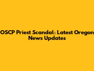 OSCP Priest Scandal: Latest Oregon News Updates