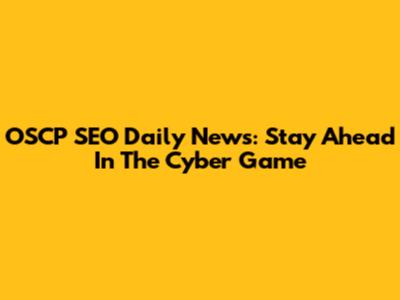 OSCP SEO Daily News: Stay Ahead In The Cyber Game