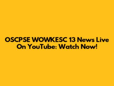 OSCPSE WOWKESC 13 News Live On YouTube: Watch Now!