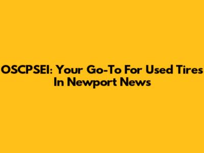 OSCPSEI: Your Go-To For Used Tires In Newport News