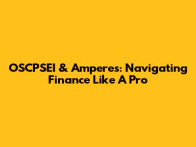 OSCPSEI & Amperes: Navigating Finance Like A Pro