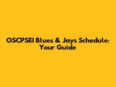 OSCPSEI Blues & Jays Schedule: Your Guide